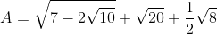 A = \sqrt {7 - 2\sqrt {10} } + \sqrt {20} + \frac{1}{2}\sqrt 8